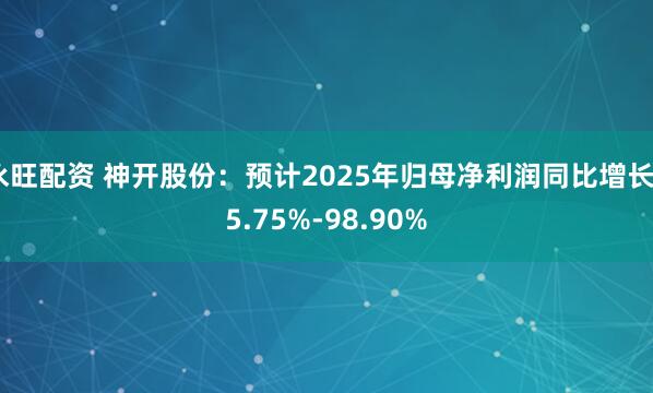永旺配资 神开股份：预计2025年归母净利润同比增长65.75%-98.90%